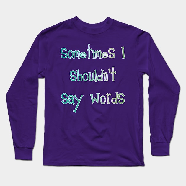 Sometimes I Shouldn't Say Words (white outline) Long Sleeve T-Shirt by bengman